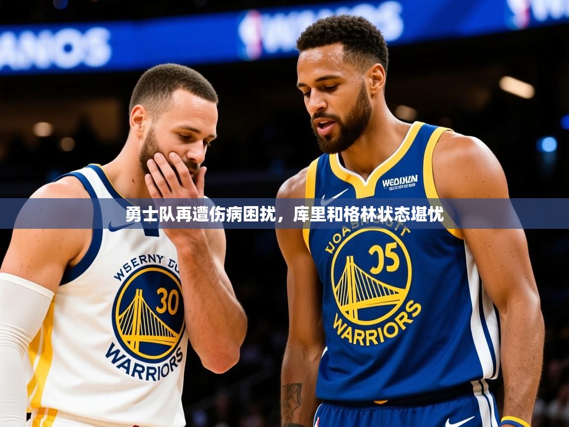2025乐鱼体育在线官网勇士队再遭伤病困扰，库里和格林状态堪忧  第3张