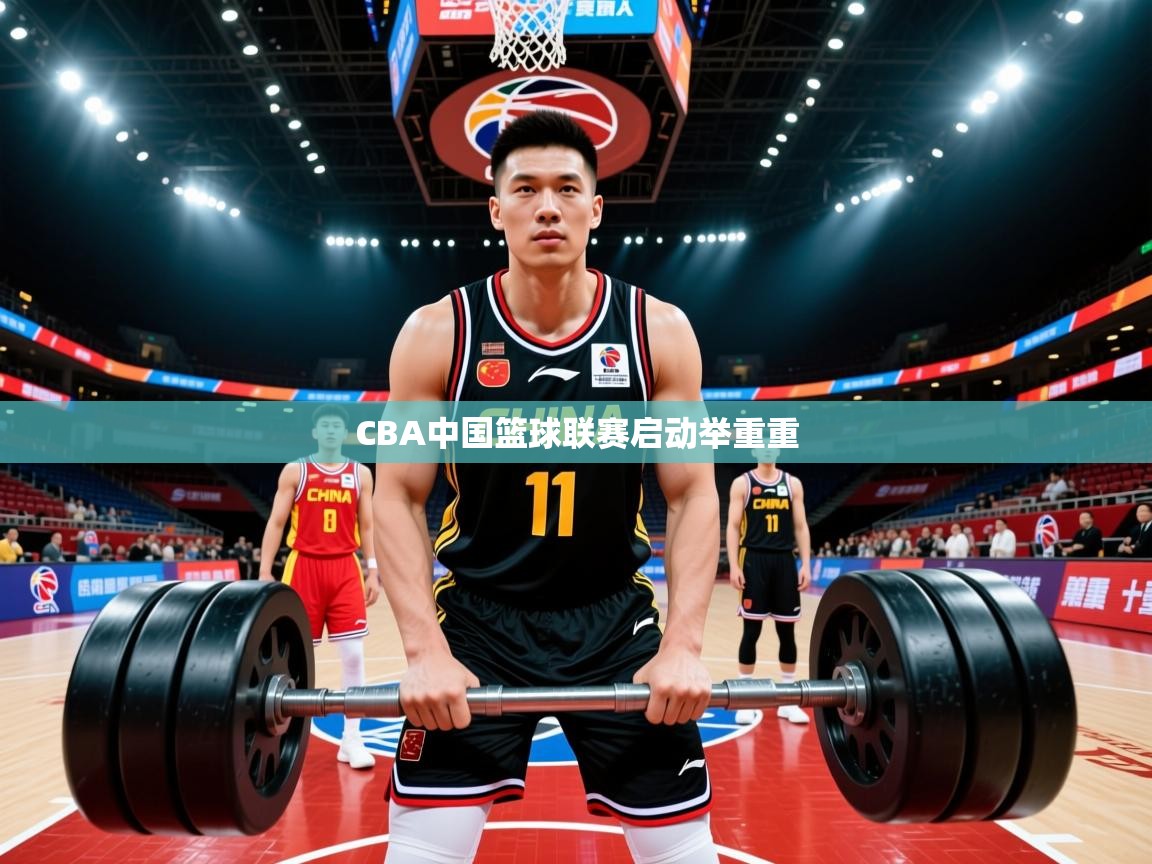 2025乐鱼体育在线登陆CBA中国篮球联赛启动举重重 第1张