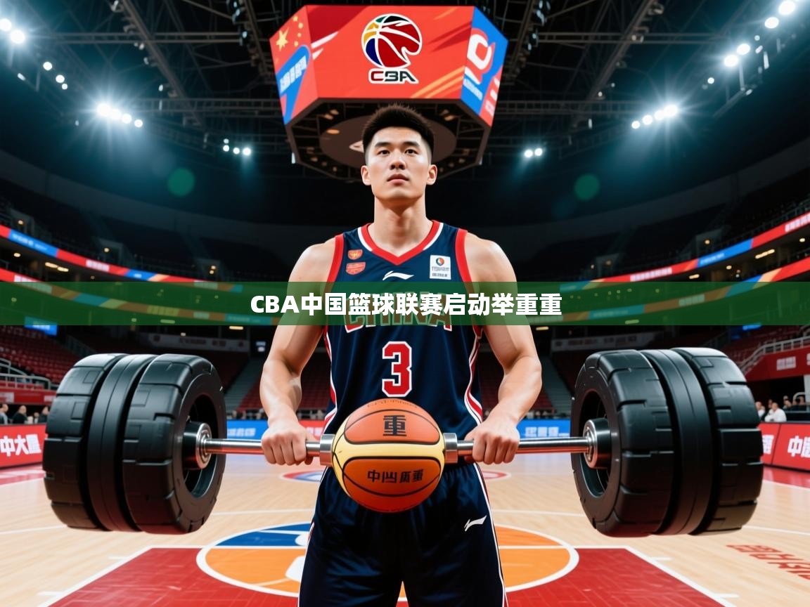 2025乐鱼体育在线登陆CBA中国篮球联赛启动举重重 第2张