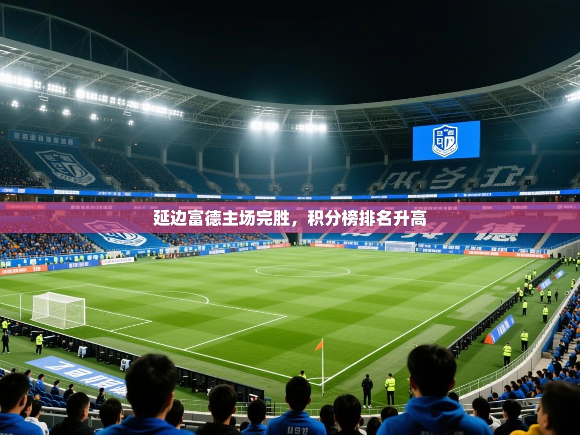 2026乐鱼体育app延边富德主场完胜，积分榜排名升高